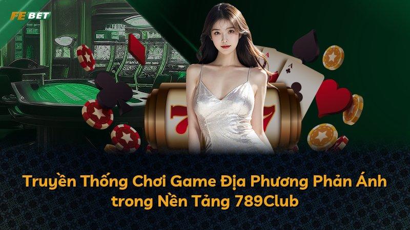 Truyền Thống Chơi Game Địa Phương Phản Ánh trong Nền Tảng 789Club