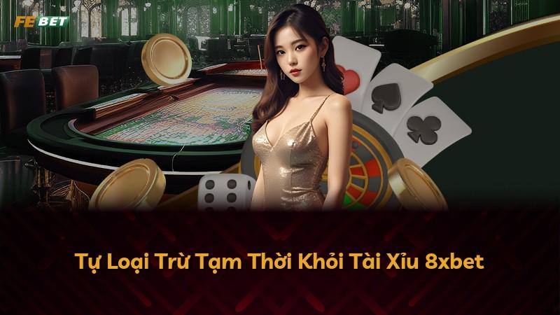 Tự Loại Trừ Tạm Thời Khỏi Tài Xỉu 8xbet