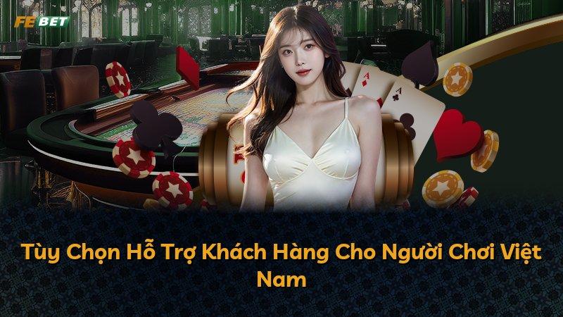 Tùy Chọn Hỗ Trợ Khách Hàng Cho Người Chơi Việt Nam