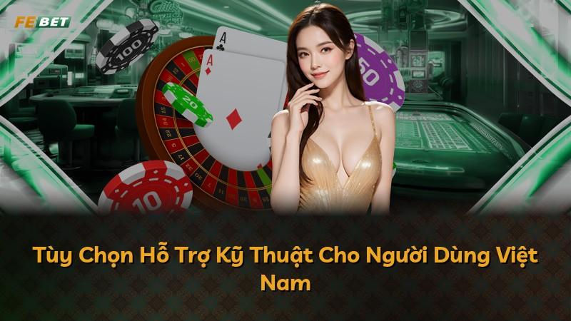 Tùy Chọn Hỗ Trợ Kỹ Thuật Cho Người Dùng Việt Nam