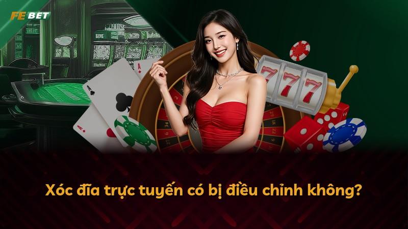 Xóc đĩa trực tuyến có bị điều chỉnh không?