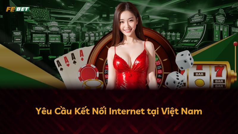 Yêu Cầu Kết Nối Internet tại Việt Nam