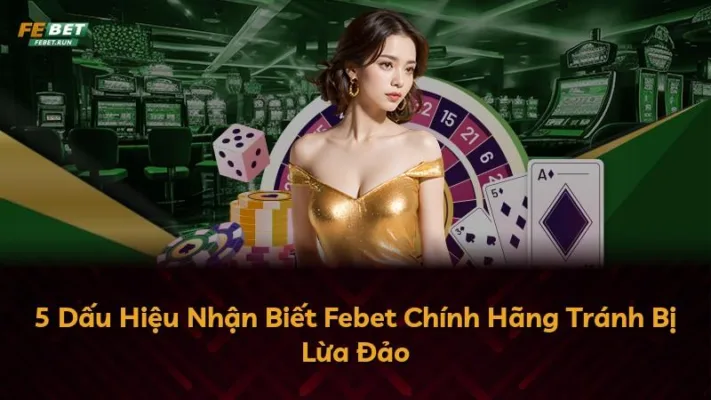 5 Dấu Hiệu Nhận Biết Febet Chính Hãng Tránh Bị Lừa Đảo