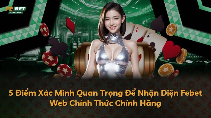 5 Điểm Xác Minh Quan Trọng Để Nhận Diện Febet Web Chính Thức Chính Hãng