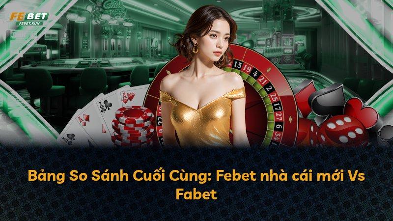 Bảng So Sánh Cuối Cùng: Febet nhà cái mới Vs Fabet