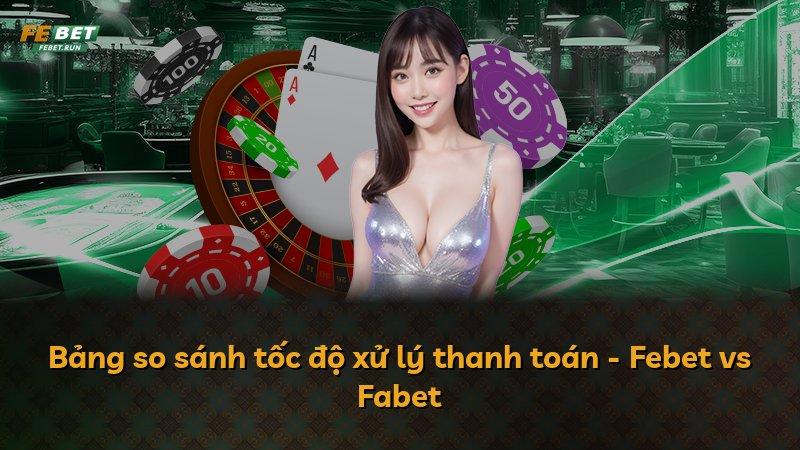 Bảng so sánh tốc độ xử lý thanh toán - Febet vs Fabet