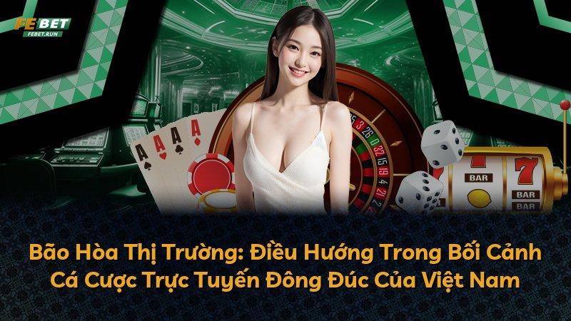 Bão Hòa Thị Trường: Điều Hướng Trong Bối Cảnh Cá Cược Trực Tuyến Đông Đúc Của Việt Nam