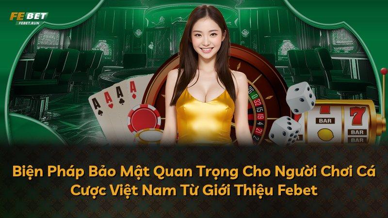 Biện Pháp Bảo Mật Quan Trọng Cho Người Chơi Cá Cược Việt Nam Từ Giới Thiệu Febet