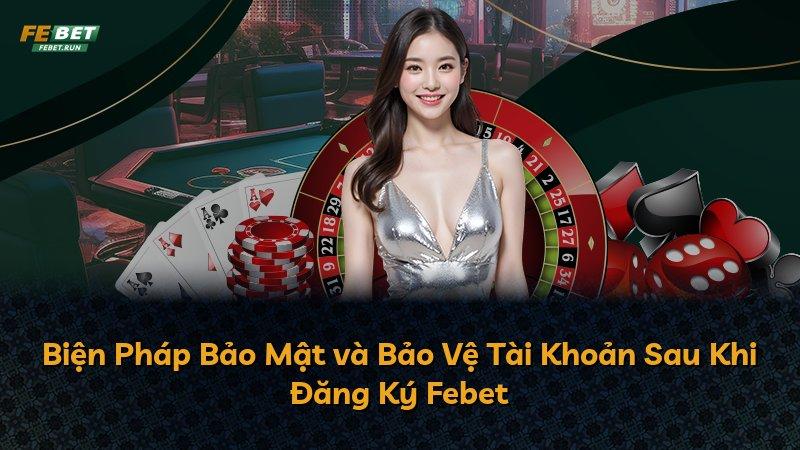 Biện Pháp Bảo Mật và Bảo Vệ Tài Khoản Sau Khi Đăng Ký Febet