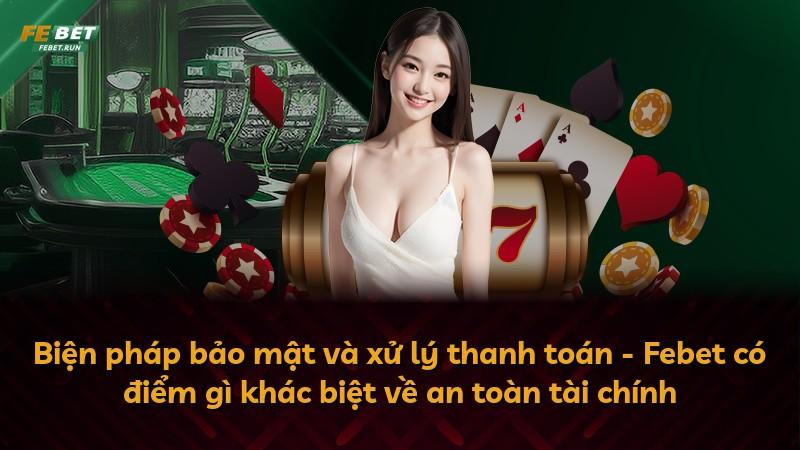 Biện pháp bảo mật và xử lý thanh toán - Febet có điểm gì khác biệt về an toàn tài chính