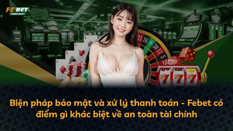 Biện pháp bảo mật và xử lý thanh toán - Febet có điểm gì khác biệt về an toàn tài chính
