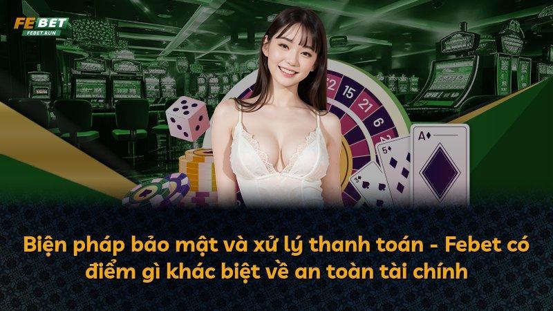 Biện pháp bảo mật và xử lý thanh toán - Febet có điểm gì khác biệt về an toàn tài chính