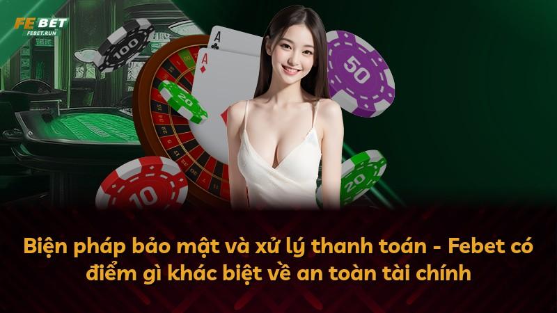 Biện pháp bảo mật và xử lý thanh toán - Febet có điểm gì khác biệt về an toàn tài chính