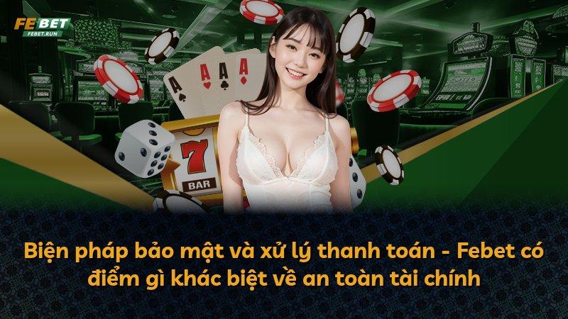 Biện pháp bảo mật và xử lý thanh toán - Febet có điểm gì khác biệt về an toàn tài chính