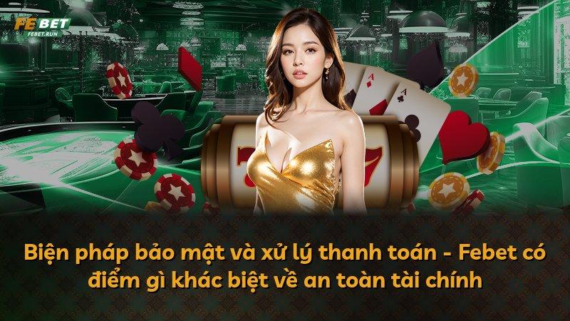 Biện pháp bảo mật và xử lý thanh toán - Febet có điểm gì khác biệt về an toàn tài chính