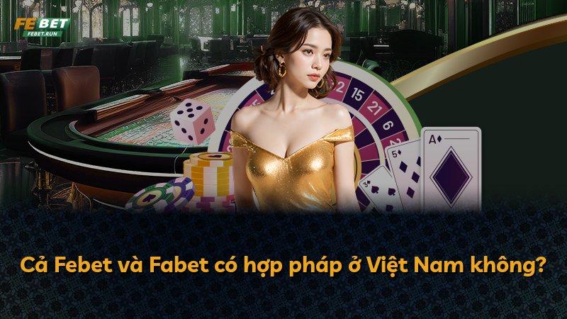 Cả Febet và Fabet có hợp pháp ở Việt Nam không?