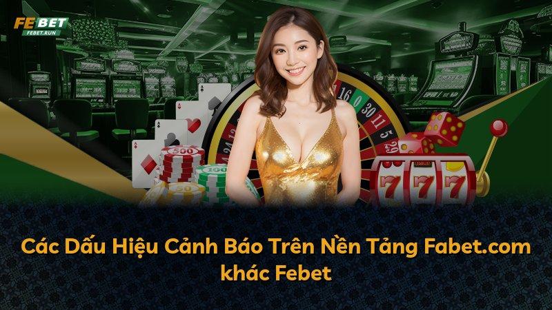 Các Dấu Hiệu Cảnh Báo Trên Nền Tảng Fabet.com khác Febet