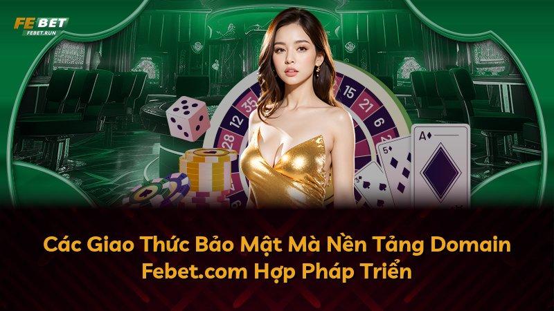 Các Giao Thức Bảo Mật Mà Nền Tảng Domain Febet.com Hợp Pháp Triển