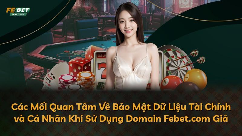 Các Mối Quan Tâm Về Bảo Mật Dữ Liệu Tài Chính và Cá Nhân Khi Sử Dụng Domain Febet.com Giả
