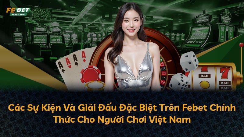 Các Sự Kiện Và Giải Đấu Đặc Biệt Trên Febet Chính Thức Cho Người Chơi Việt Nam