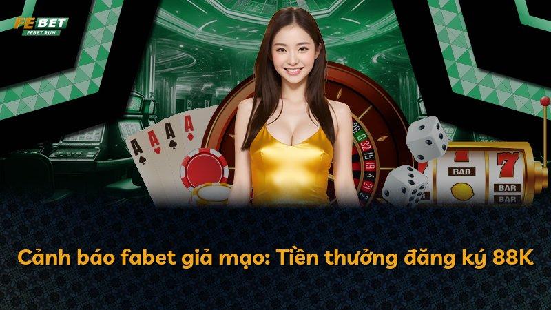 Cảnh báo fabet giả mạo: Tiền thưởng đăng ký 88K