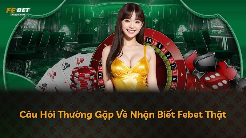 Câu Hỏi Thường Gặp Về Nhận Biết Febet Thật