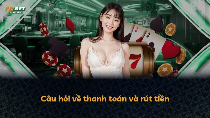 Câu hỏi về thanh toán và rút tiền