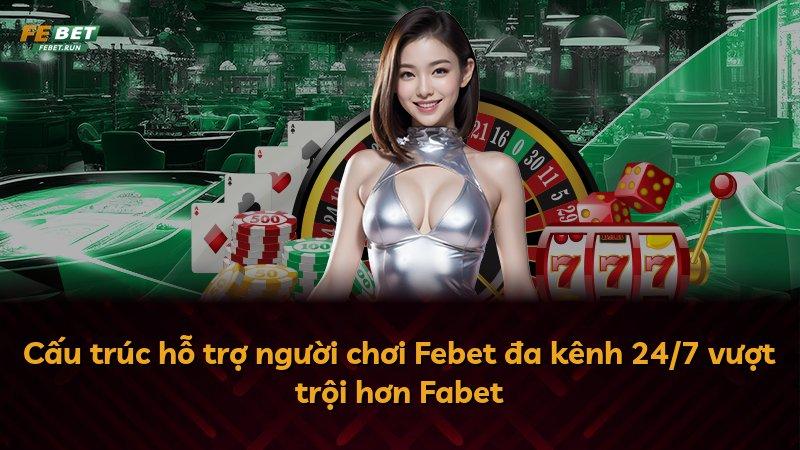 Cấu trúc hỗ trợ người chơi Febet đa kênh 24/7 vượt trội hơn Fabet