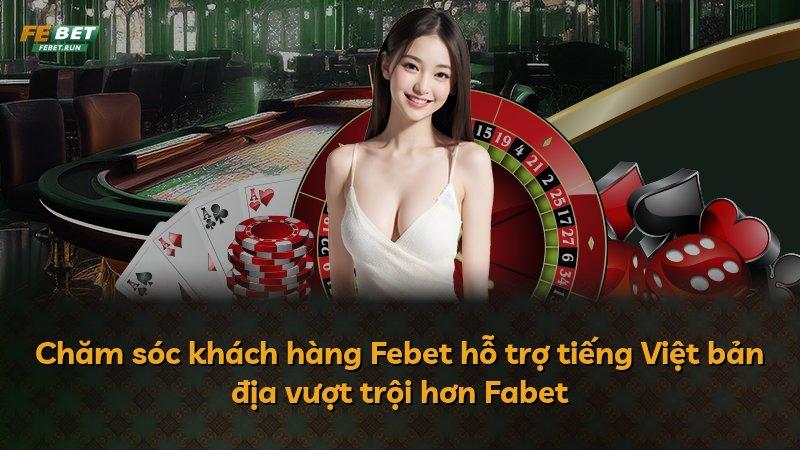 Chăm sóc khách hàng Febet hỗ trợ tiếng Việt bản địa vượt trội hơn Fabet