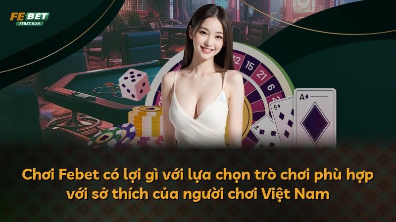 Chơi Febet có lợi gì với lựa chọn trò chơi phù hợp với sở thích của người chơi Việt Nam