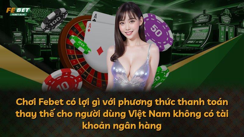 Chơi Febet có lợi gì với phương thức thanh toán thay thế cho người dùng Việt Nam không có tài khoản ngân hàng