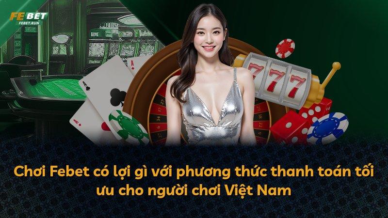Chơi Febet có lợi gì với phương thức thanh toán tối ưu cho người chơi Việt Nam
