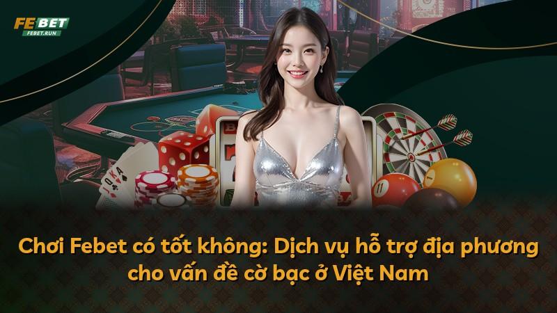 Chơi Febet có tốt không: Dịch vụ hỗ trợ địa phương cho vấn đề cờ bạc ở Việt Nam