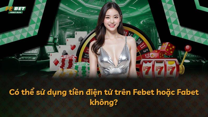 Có thể sử dụng tiền điện tử trên Febet hoặc Fabet không?