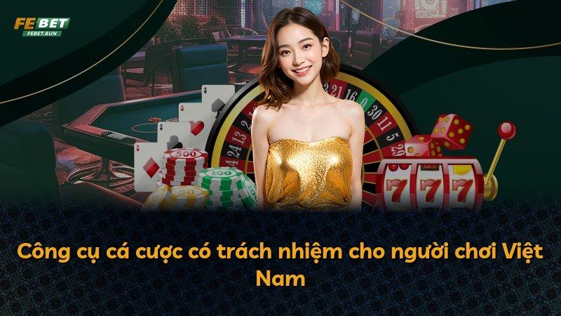 Công cụ cá cược có trách nhiệm cho người chơi Việt Nam