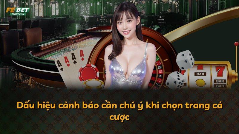 Dấu hiệu cảnh báo cần chú ý khi chọn trang cá cược