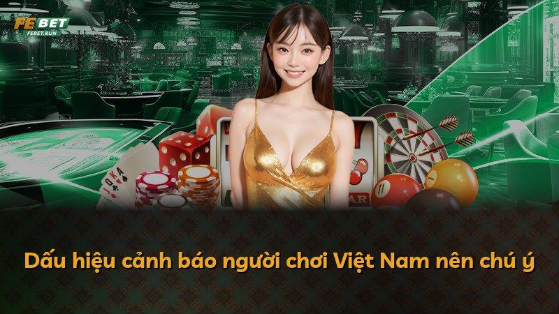 Dấu hiệu cảnh báo người chơi Việt Nam nên chú ý