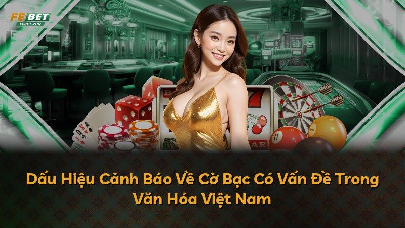 Dấu Hiệu Cảnh Báo Về Cờ Bạc Có Vấn Đề Trong Văn Hóa Việt Nam