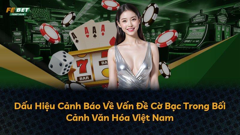 Dấu Hiệu Cảnh Báo Về Vấn Đề Cờ Bạc Trong Bối Cảnh Văn Hóa Việt Nam