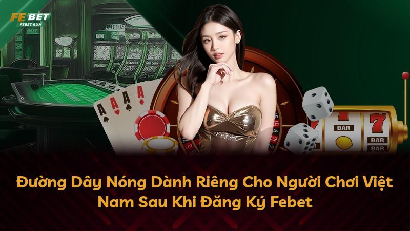Đường Dây Nóng Dành Riêng Cho Người Chơi Việt Nam Sau Khi Đăng Ký Febet
