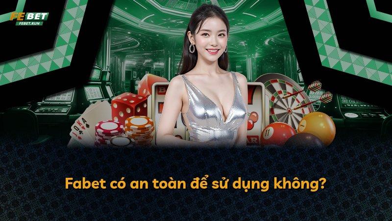 Fabet có an toàn để sử dụng không?