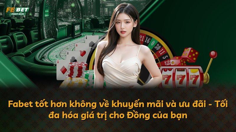 Fabet tốt hơn không về khuyến mãi và ưu đãi - Tối đa hóa giá trị cho Đồng của bạn