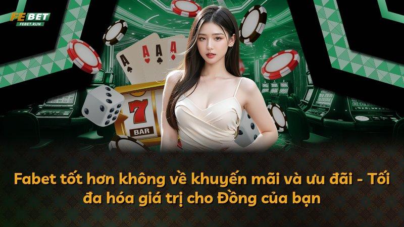 Fabet tốt hơn không về khuyến mãi và ưu đãi - Tối đa hóa giá trị cho Đồng của bạn