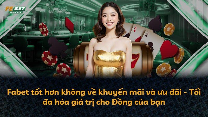 Fabet tốt hơn không về khuyến mãi và ưu đãi - Tối đa hóa giá trị cho Đồng của bạn