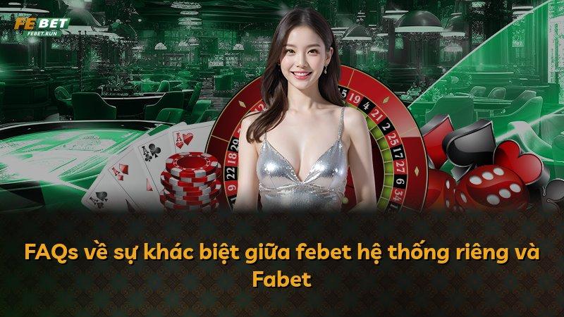 FAQs về sự khác biệt giữa febet hệ thống riêng và Fabet