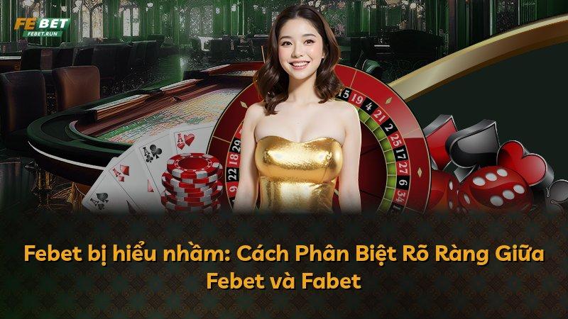 Febet bị hiểu nhầm: Cách Phân Biệt Rõ Ràng Giữa Febet và Fabet