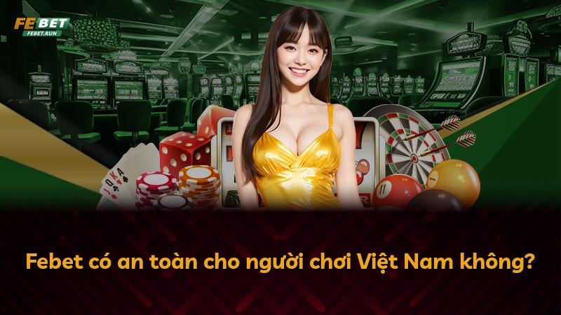 Febet có an toàn cho người chơi Việt Nam không?