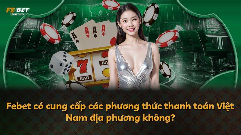 Febet có cung cấp các phương thức thanh toán Việt Nam địa phương không?