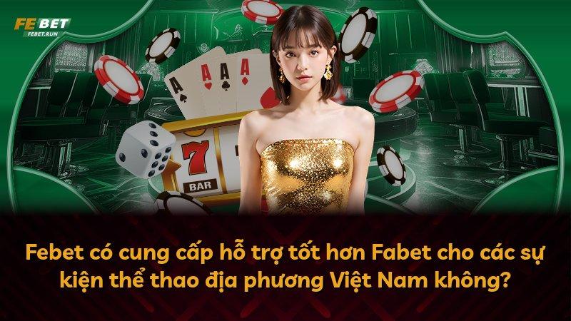 Febet có cung cấp hỗ trợ tốt hơn Fabet cho các sự kiện thể thao địa phương Việt Nam không?