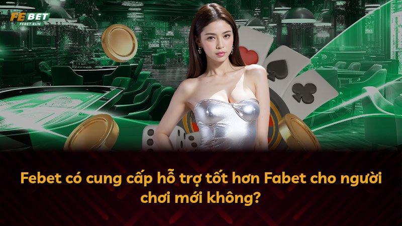 Febet có cung cấp hỗ trợ tốt hơn Fabet cho người chơi mới không?
